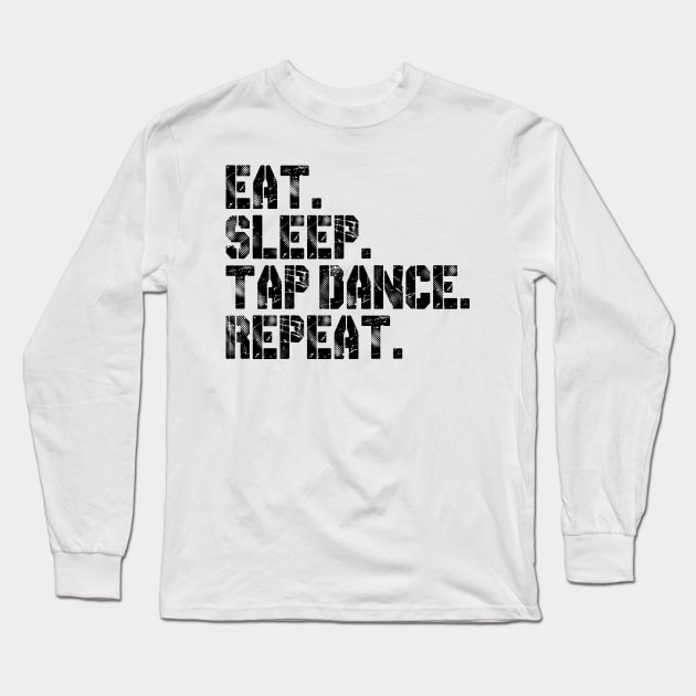 Eat. Sleep. Tap Dance. Repeat. Long Sleeve T-Shirt by PAULO GUSTTAVO